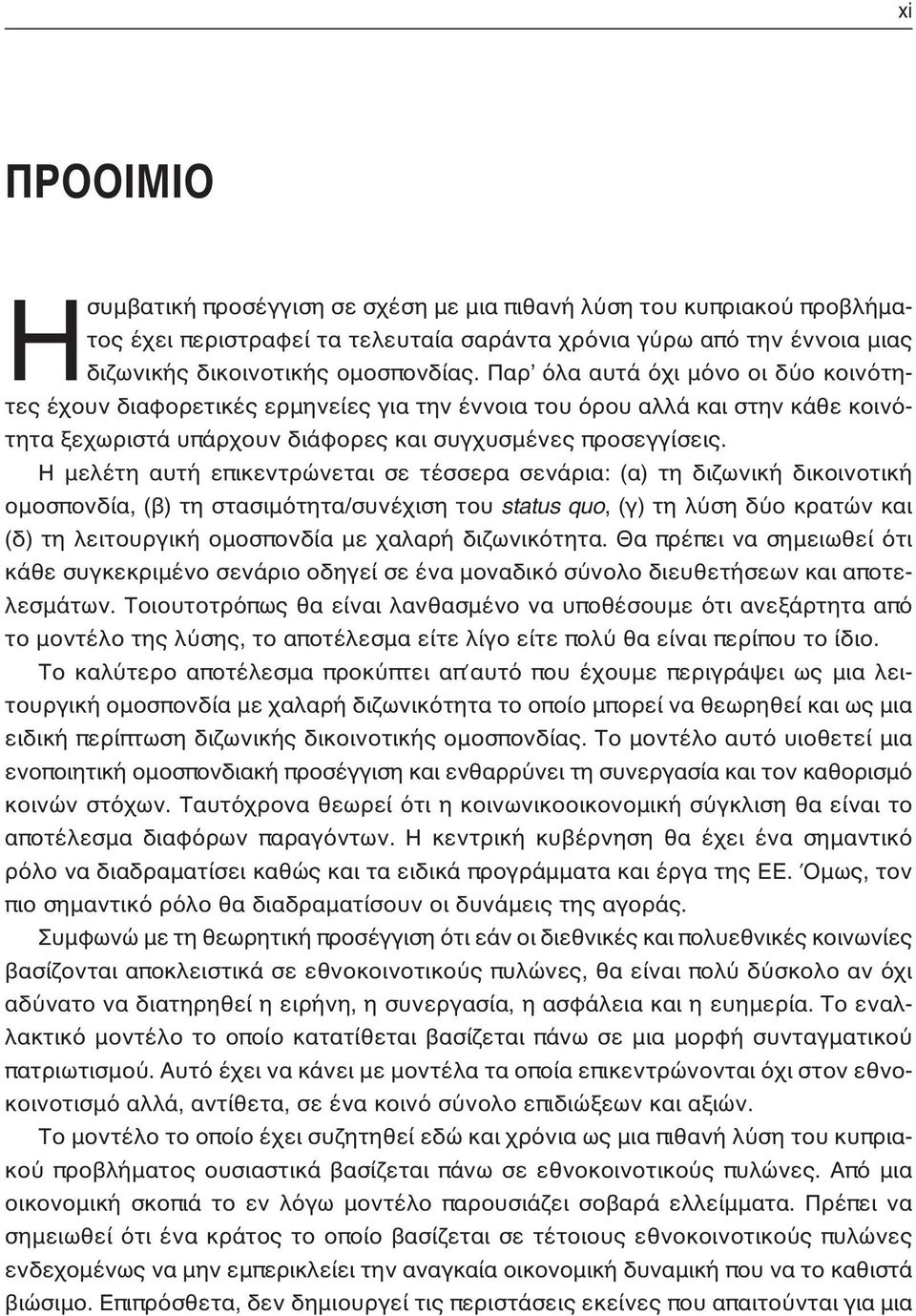 Η μελέτη αυτή επικεντρώνεται σε τέσσερα σενάρια: (α) τη διζωνική δικοινοτική ομοσπονδία, (β) τη στασιμότητα/συνέχιση του status quo, (γ) τη λύση δύο κρατών και (δ) τη λειτουργική ομοσπονδία με χαλαρή