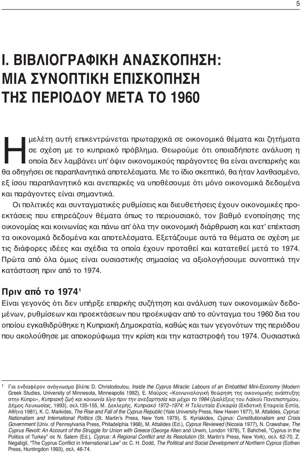 Με το ίδιο σκεπτικό, θα ήταν λανθασμένο, εξ ίσου παραπλανητικό και ανεπαρκές να υποθέσουμε ότι μόνο οικονομικά δεδομένα και παράγοντες είναι σημαντικά.