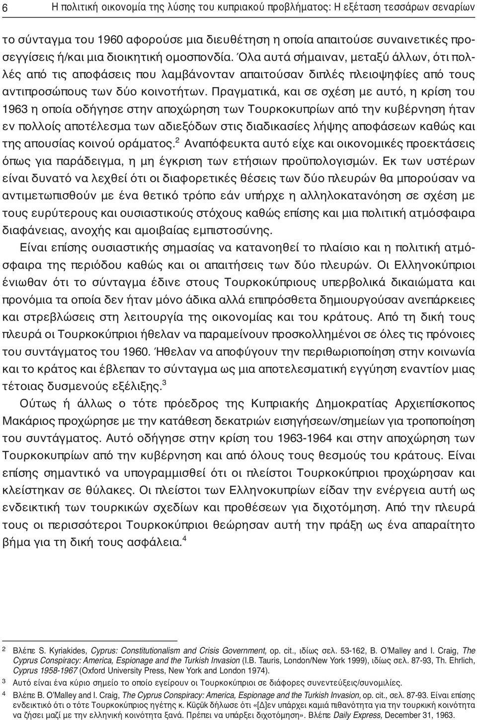 Πραγματικά, και σε σχέση με αυτό, η κρίση του 1963 η οποία οδήγησε στην αποχώρηση των Τουρκοκυπρίων από την κυβέρνηση ήταν εν πολλοίς αποτέλεσμα των αδιεξόδων στις διαδικασίες λήψης αποφάσεων καθώς