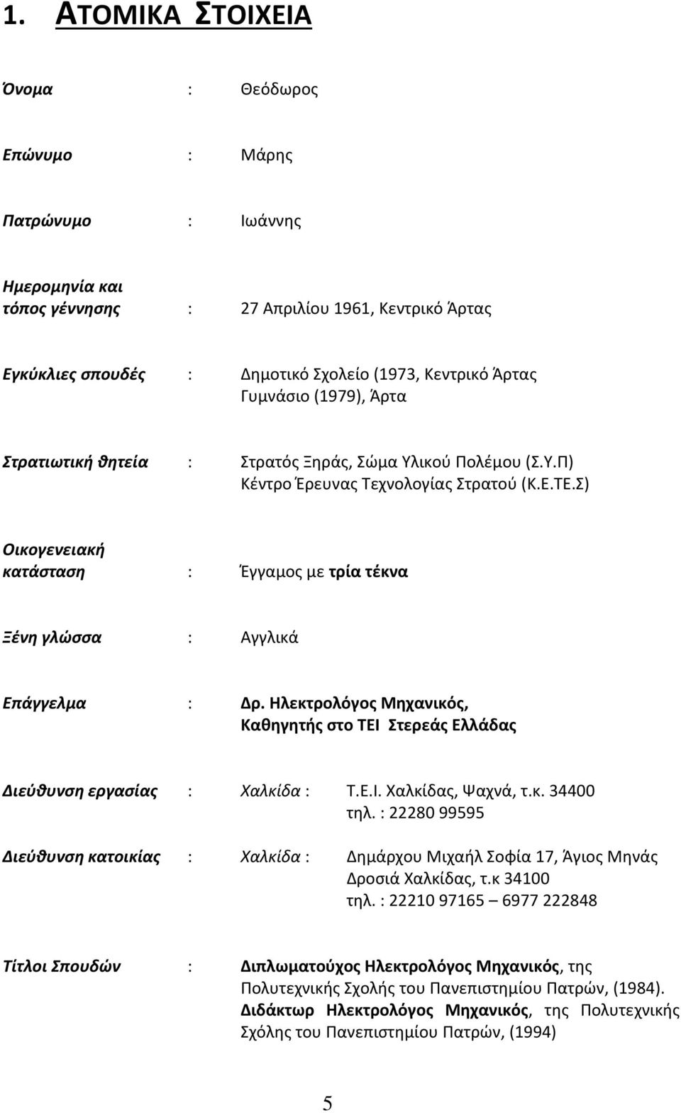 Σ) Οικογενειακή κατάσταση : Έγγαμος με τρία τέκνα Ξένη γλώσσα : Αγγλικά Επάγγελμα : Δρ. Ηλεκτρολόγος Μηχανικός, Καθηγητής στο ΤΕΙ Στερεάς Ελλάδας Διεύθυνση εργασίας : Χαλκίδα : Τ.Ε.Ι. Χαλκίδας, Ψαχνά, τ.