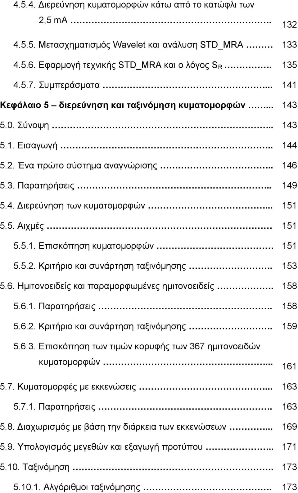 .. 151 5.5. Αιχμές 151 5.5.1. Επισκόπηση κυματομορφών 151 5.5.2. Κριτήριο και συνάρτηση ταξινόμησης. 153 5.6. Ημιτονοειδείς και παραμορφωμένες ημιτονοειδείς. 158 5.6.1. Παρατηρήσεις. 158 5.6.2. Κριτήριο και συνάρτηση ταξινόμησης. 159 5.