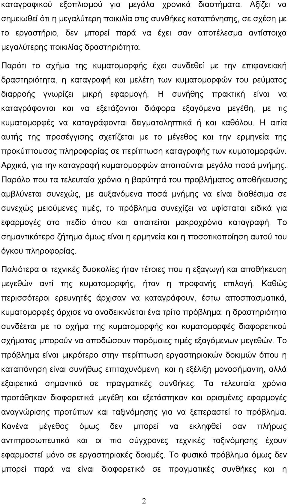 Παρότι το σχήμα της κυματομορφής έχει συνδεθεί με την επιφανειακή δραστηριότητα, η καταγραφή και μελέτη των κυματομορφών του ρεύματος διαρροής γνωρίζει μικρή εφαρμογή.