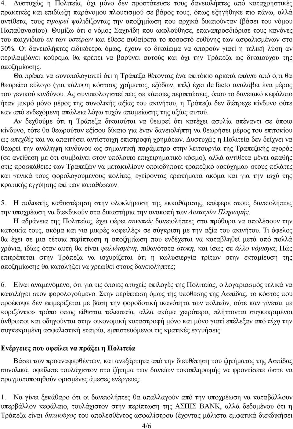 Θυμίζω ότι ο νόμος Σαχινίδη που ακολούθησε, επαναπροσδιόρισε τους κανόνες του παιχνιδιού εκ των υστέρων και έθεσε αυθαίρετα το ποσοστό ευθύνης των ασφαλισμένων στο 30%.