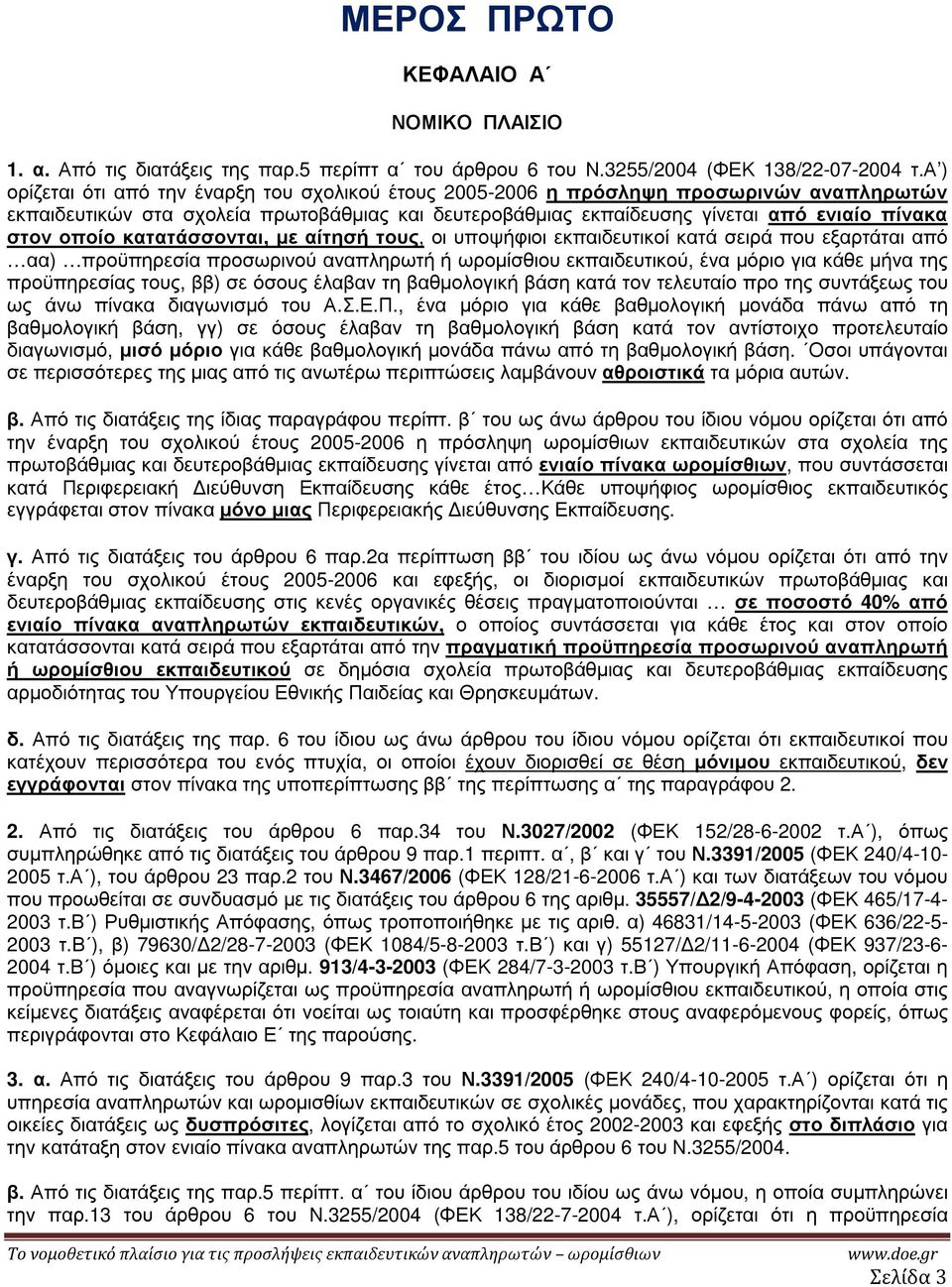 οποίο κατατάσσονται, µε αίτησή τους, οι υποψήφιοι εκπαιδευτικοί κατά σειρά που εξαρτάται από αα) προϋπηρεσία προσωρινού αναπληρωτή ή ωροµίσθιου εκπαιδευτικού, ένα µόριο για κάθε µήνα της προϋπηρεσίας