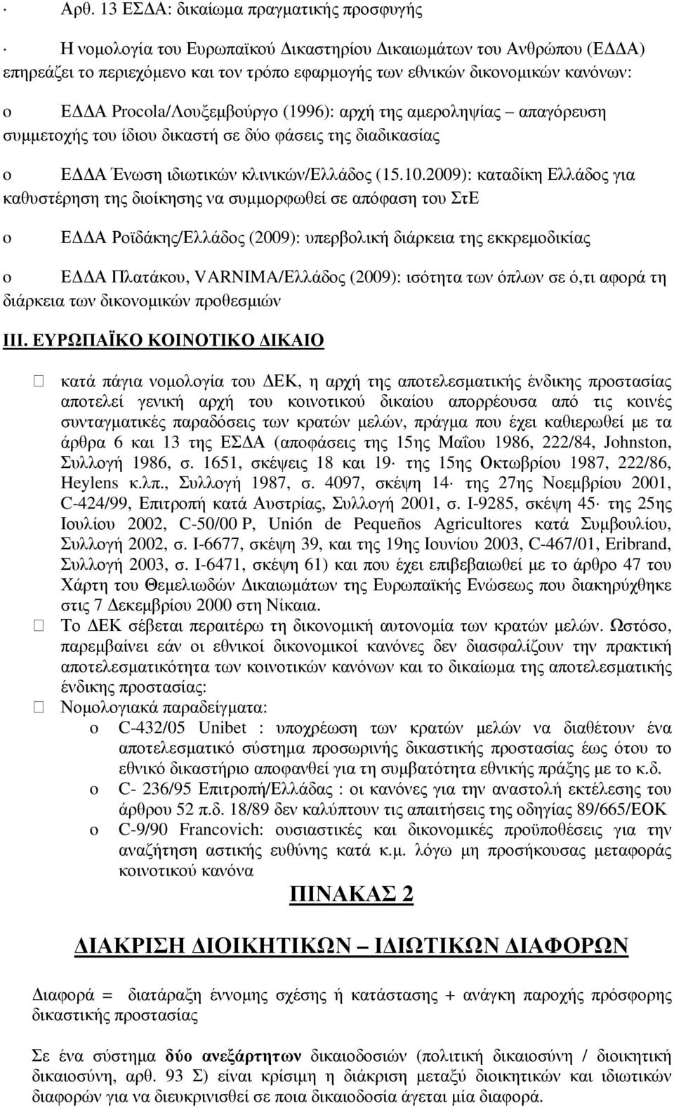 2009): καταδίκη Ελλάδος για καθυστέρηση της διοίκησης να συµµορφωθεί σε απόφαση του ΣτΕ o Ε Α Ροϊδάκης/Ελλάδος (2009): υπερβολική διάρκεια της εκκρεµοδικίας o Ε Α Πλατάκου, VARNIMA/Ελλάδος (2009):