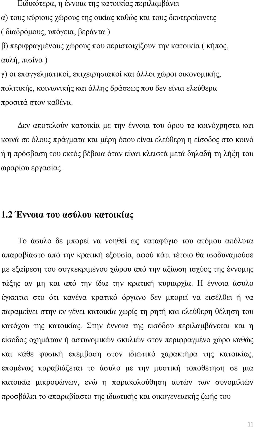 Δεν αποτελούν κατοικία με την έννοια του όρου τα κοινόχρηστα και κοινά σε όλους πράγματα και μέρη όπου είναι ελεύθερη η είσοδος στο κοινό ή η πρόσβαση του εκτός βέβαια όταν είναι κλειστά μετά δηλαδή