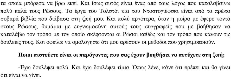 Και πολύ αργότερα, όταν η μοίρα με έφερε κοντά στους Ρώσους, θυμάμαι με ευγνωμοσύνη αυτούς τους συγγραφείς που με βοήθησαν να καταλάβω τον τρόπο με τον οποίο σκέφτονται οι