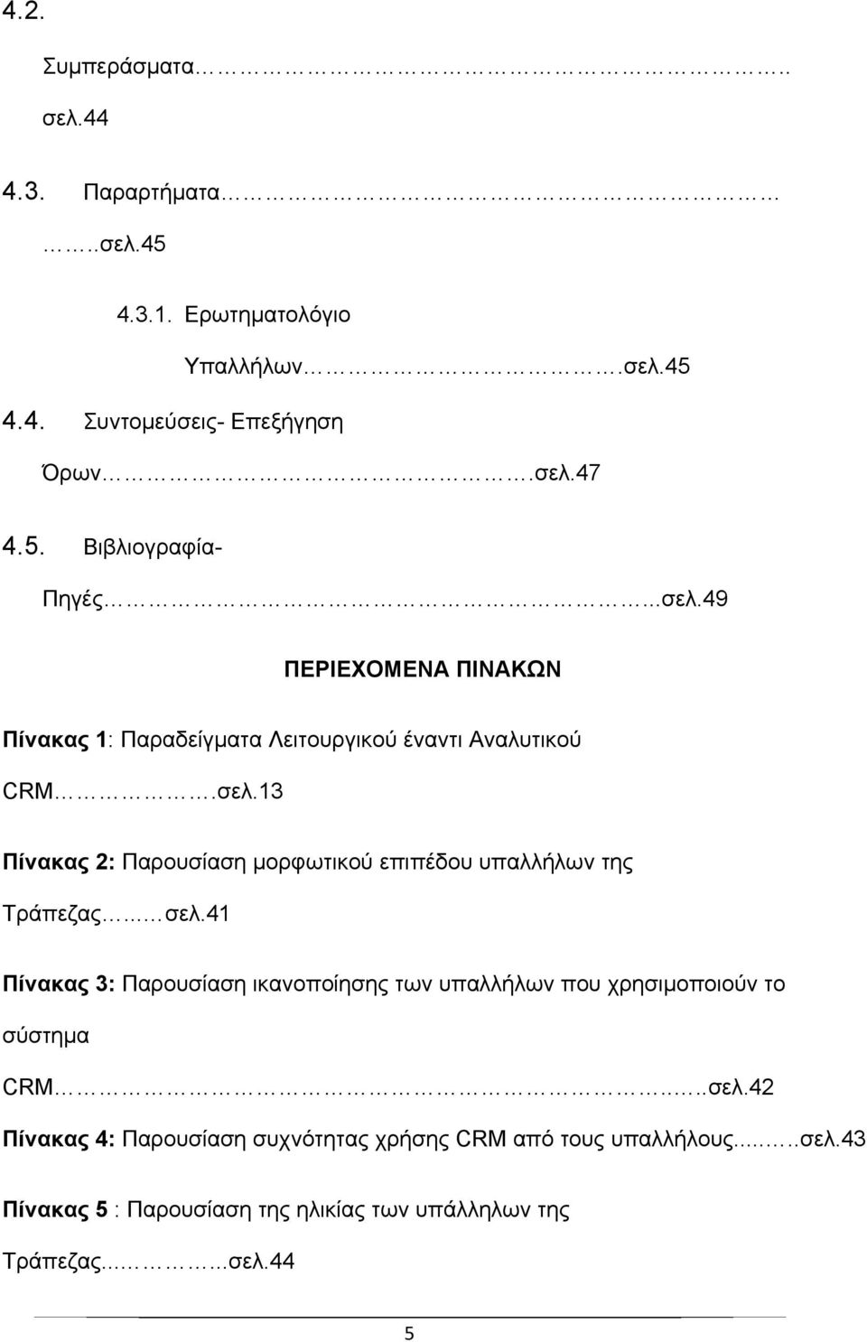 .. σελ.41 Πίνακας 3: Παρουσίαση ικανοποίησης των υπαλλήλων που χρησιμοποιούν το σύστημα CRM....σελ.42 Πίνακας 4: Παρουσίαση συχνότητας χρήσης CRM από τους υπαλλήλους.