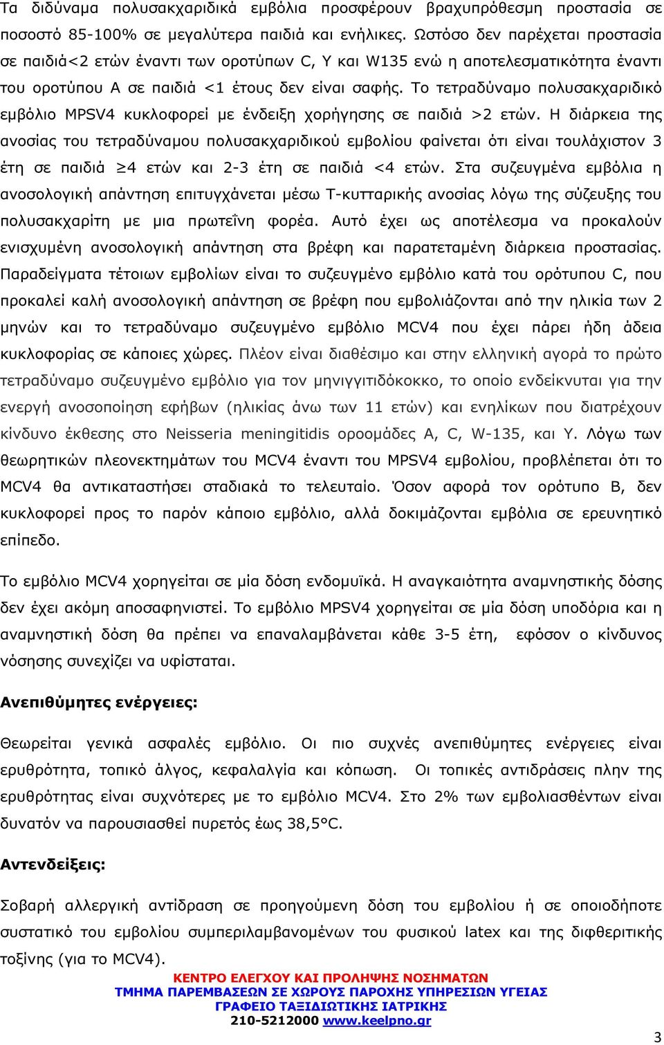 Το τετραδύναµο πολυσακχαριδικό εµβόλιο MPSV4 κυκλοφορεί µε ένδειξη χορήγησης σε παιδιά >2 ετών.