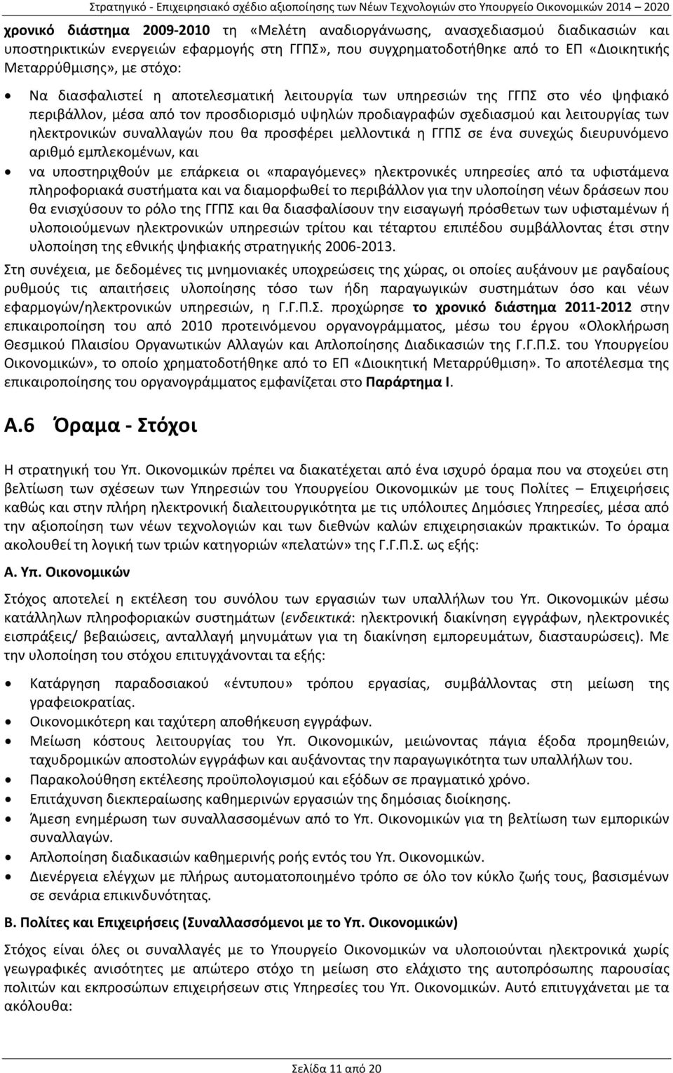 ψηφιακό περιβάλλον, μέσα από τον προσδιορισμό υψηλών προδιαγραφών σχεδιασμού και λειτουργίας των ηλεκτρονικών συναλλαγών που θα προσφέρει μελλοντικά η ΓΓΠΣ σε ένα συνεχώς διευρυνόμενο αριθμό