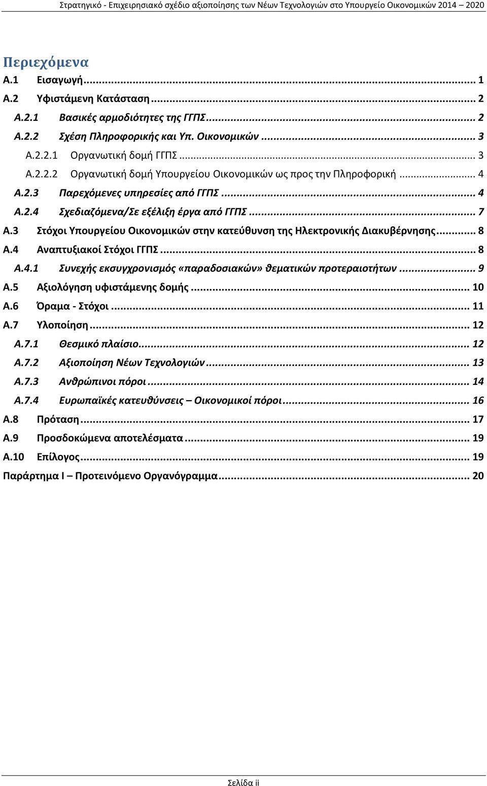 .. 4 A.2.4 Σχεδιαζόμενα/Σε εξέλιξη έργα από ΓΓΠΣ... 7 A.3 Στόχοι Υπουργείου Οικονομικών στην κατεύθυνση της Ηλεκτρονικής Διακυβέρνησης... 8 A.4 Αναπτυξιακοί Στόχοι ΓΓΠΣ... 8 A.4.1 Συνεχής εκσυγχρονισμός «παραδοσιακών» θεματικών προτεραιοτήτων.