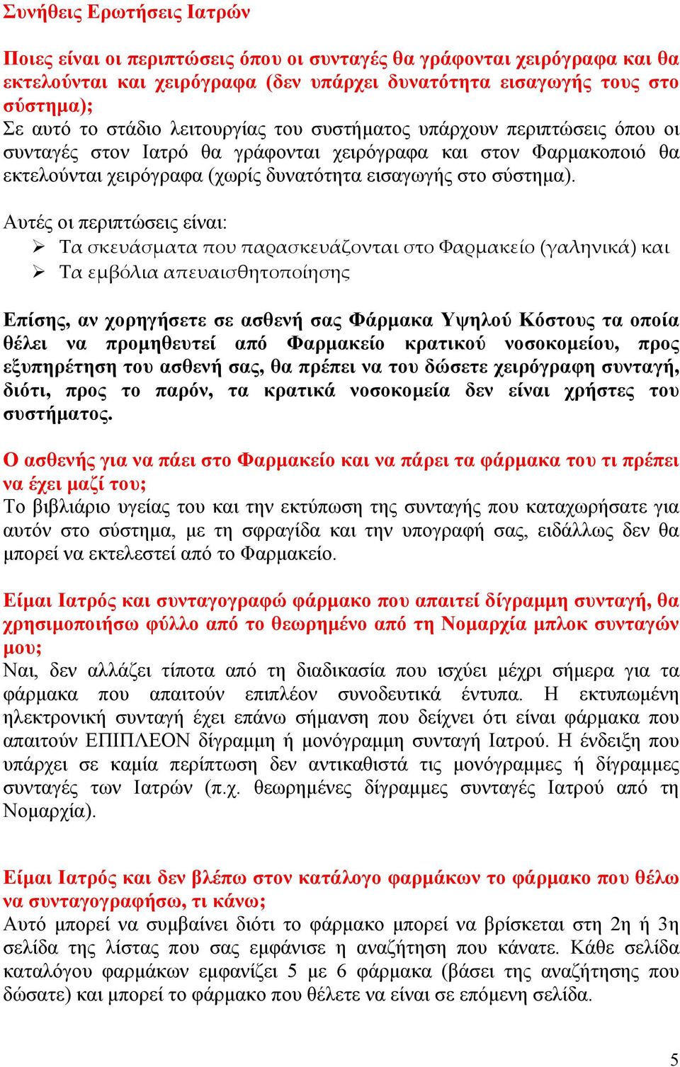 Αυτές οι περιπτώσεις είναι: Τα σκευάσματα που παρασκευάζονται στο Φαρμακείο (γαληνικά) και Τα εμβόλια απευαισθητοποίησης Επίσης, αν χορηγήσετε σε ασθενή σας Φάρμακα Υψηλού Κόστους τα οποία θέλει να