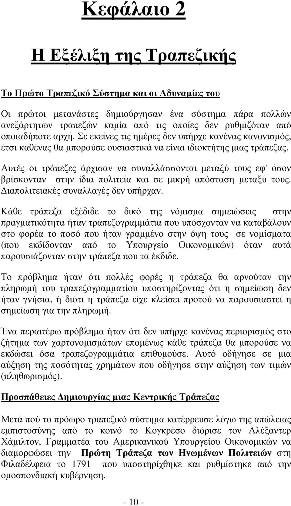 Αυτές οι τράπεζες άρχισαν να συναλλάσσονται μεταξύ τους εφ' όσον βρίσκονταν στην ίδια πολιτεία και σε μικρή απόσταση μεταξύ τους. Διαπολιτειακές συναλλαγές δεν υπήρχαν.