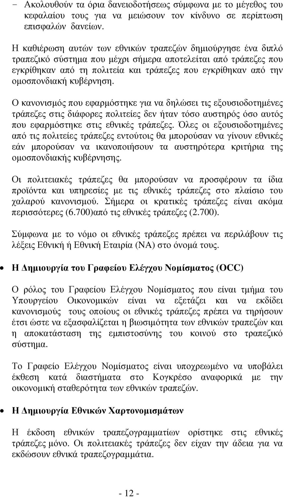 ομοσπονδιακή κυβέρνηση. Ο κανονισμός που εφαρμόστηκε για να δηλώσει τις εξουσιοδοτημένες τράπεζες στις διάφορες πολιτείες δεν ήταν τόσο αυστηρός όσο αυτός που εφαρμόστηκε στις εθνικές τράπεζες.