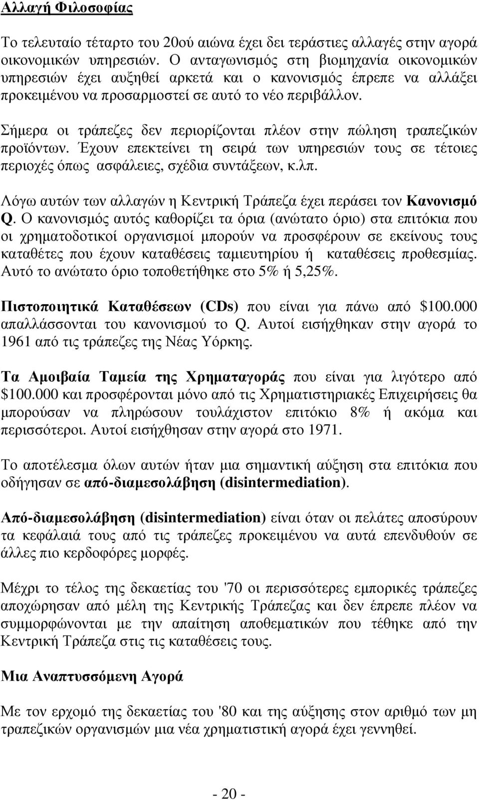 Σήμερα οι τράπεζες δεν περιορίζονται πλέον στην πώληση τραπεζικών προϊόντων. Έχουν επεκτείνει τη σειρά των υπηρεσιών τους σε τέτοιες περιοχές όπως ασφάλειες, σχέδια συντάξεων, κ.λπ.