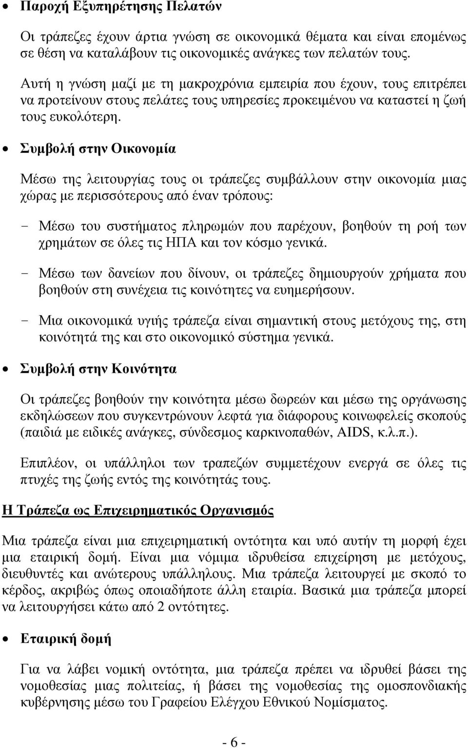 Συμβολή στην Οικονομία Μέσω της λειτουργίας τους οι τράπεζες συμβάλλουν στην οικονομία μιας χώρας με περισσότερους από έναν τρόπους: - Μέσω του συστήματος πληρωμών που παρέχουν, βοηθούν τη ροή των