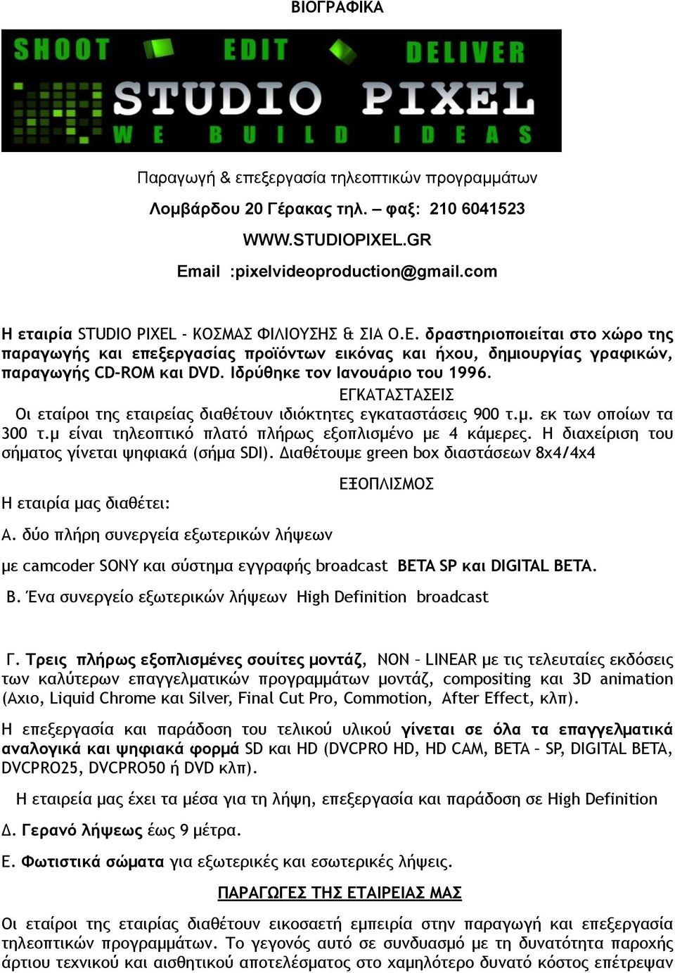 Iδρύθηκε τον Ιανουάριο του 1996. ΕΓΚΑΤΑΣΤΑΣΕΙΣ Οι εταίροι της εταιρείας διαθέτουν ιδιόκτητες εγκαταστάσεις 900 τ.µ. εκ των οποίων τα 300 τ.µ είναι τηλεοπτικό πλατό πλήρως εξοπλισµένο µε 4 κάµερες.