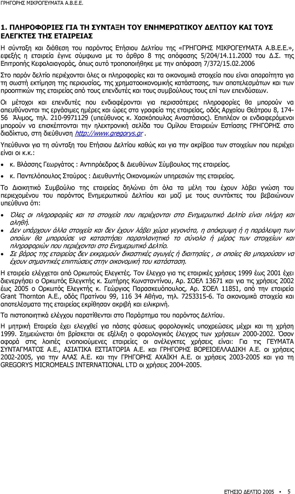 2006 Στο παρόν δελτίο περιέχονται όλες οι πληροφορίες και τα οικονοµικά στοιχεία που είναι απαραίτητα για τη σωστή εκτίµηση της περιουσίας, της χρηµατοοικονοµικής κατάστασης, των αποτελεσµάτων και