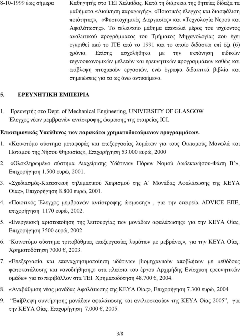 Το τελευταίο μάθημα αποτελεί μέρος του ισχύοντος αναλυτικού προγράμματος του Τμήματος Μηχανολογίας που έχει εγκριθεί από το ΙΤΕ από το 1991 και το οποίο διδάσκω επί έξι (6) χρόνια.