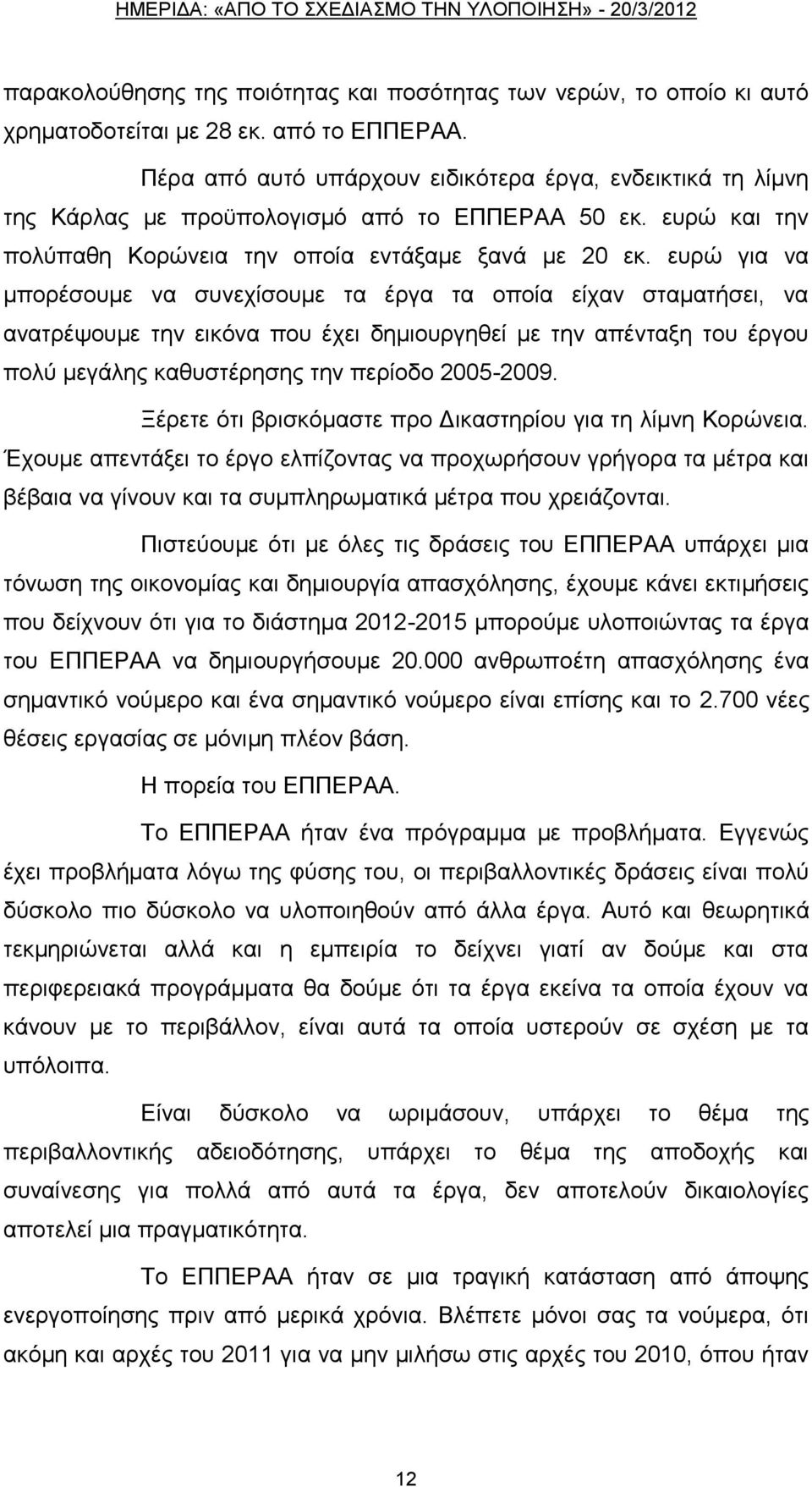 επξψ γηα λα κπνξέζνπκε λα ζπλερίζνπκε ηα έξγα ηα νπνία είραλ ζηακαηήζεη, λα αλαηξέςνπκε ηελ εηθφλα πνπ έρεη δεκηνπξγεζεί κε ηελ απέληαμε ηνπ έξγνπ πνιχ κεγάιεο θαζπζηέξεζεο ηελ πεξίνδν 2005-2009.