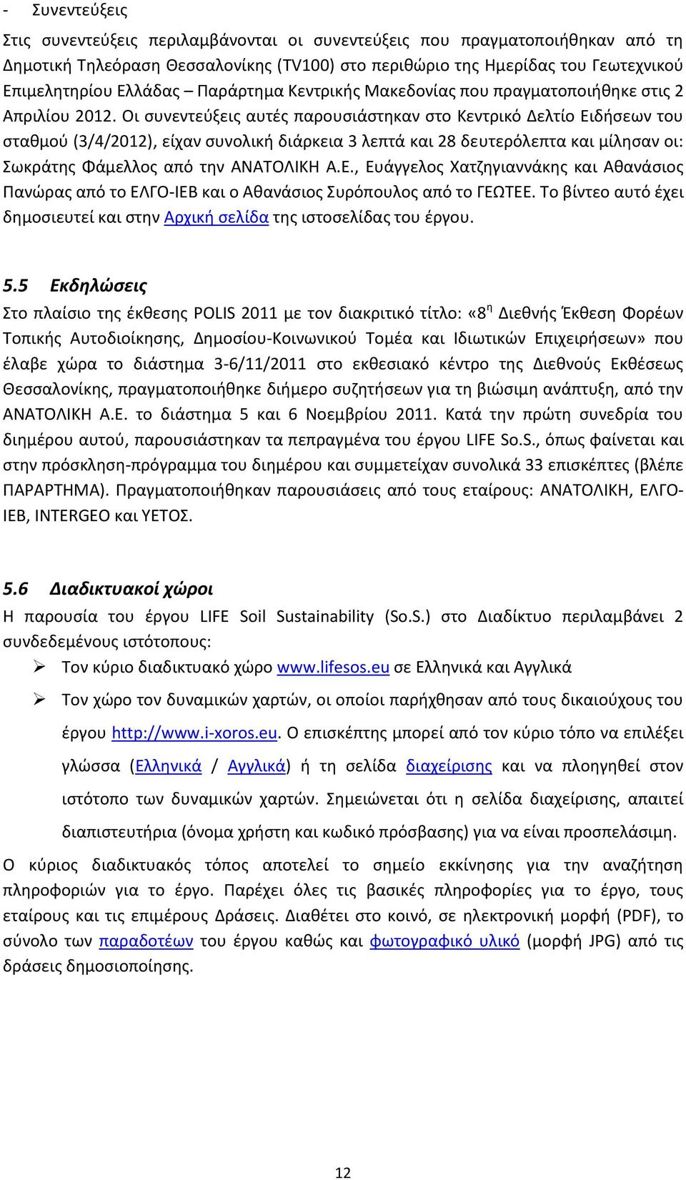 Οι συνεντεύξεις αυτές παρουσιάστηκαν στο Κεντρικό Δελτίο Ειδήσεων του σταθμού (3/4/2012), είχαν συνολική διάρκεια 3 λεπτά και 28 δευτερόλεπτα και μίλησαν οι: Σωκράτης Φάμελλος από την ΑΝΑΤΟΛΙΚΗ Α.Ε., Ευάγγελος Χατζηγιαννάκης και Αθανάσιος Πανώρας από το ΕΛΓΟ-ΙΕΒ και ο Αθανάσιος Συρόπουλος από το ΓΕΩΤΕΕ.