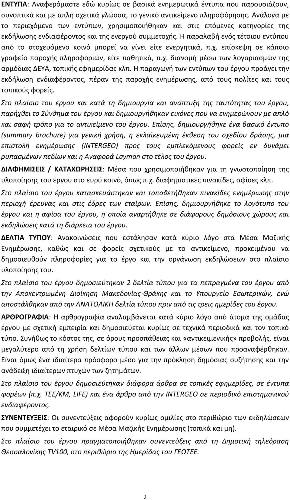 Η παραλαβή ενός τέτοιου εντύπου από το στοχευόμενο κοινό μπορεί να γίνει είτε ενεργητικά, π.χ. επίσκεψη σε κάποιο γραφείο παροχής πληροφοριών, είτε παθητικά, π.χ. διανομή μέσω των λογαριασμών της αρμόδιας ΔΕΥΑ, τοπικής εφημερίδας κλπ.