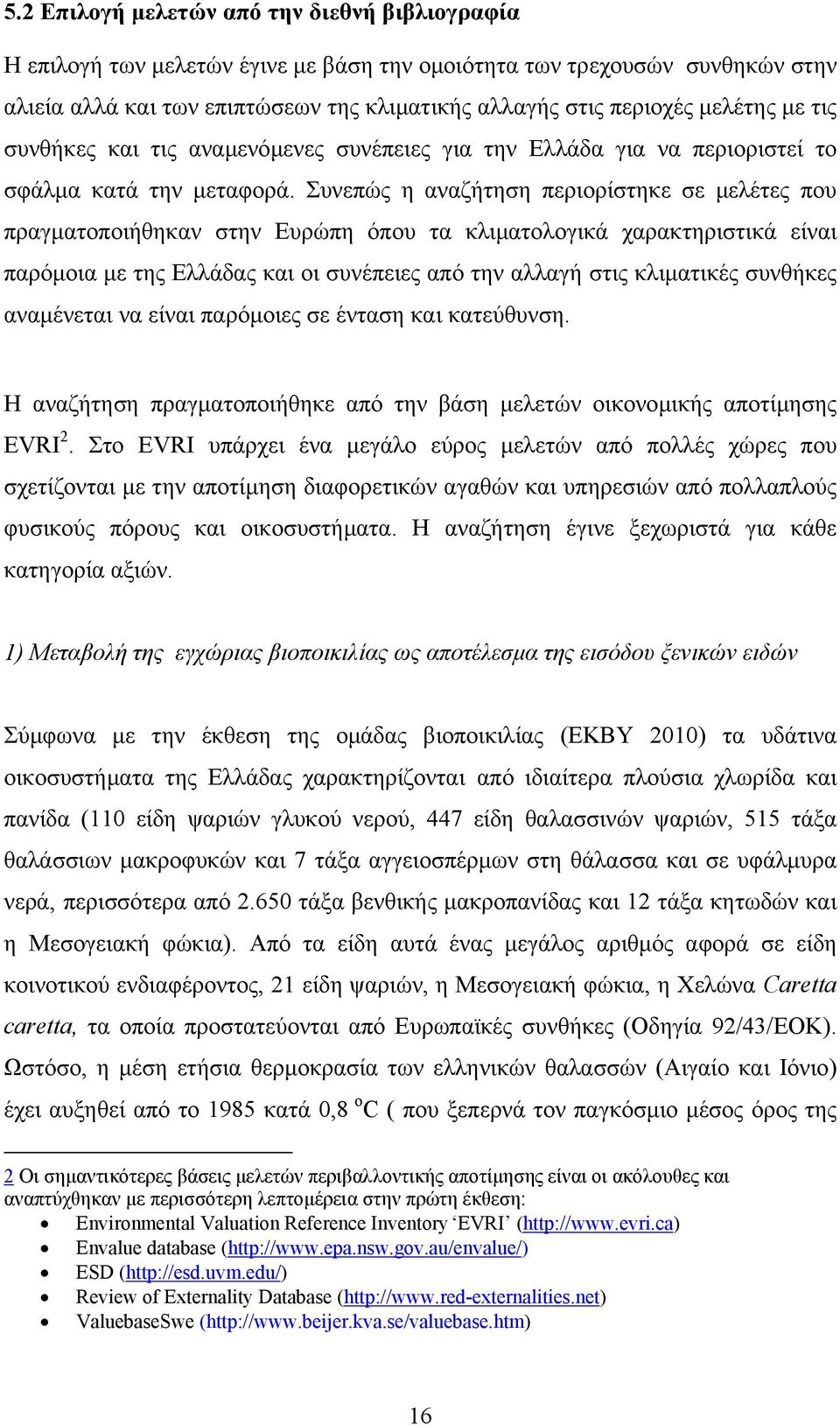 Συνεπώς η αναζήτηση περιορίστηκε σε µελέτες που πραγµατοποιήθηκαν στην Ευρώπη όπου τα κλιµατολογικά χαρακτηριστικά είναι παρόµοια µε της Ελλάδας και οι συνέπειες από την αλλαγή στις κλιµατικές