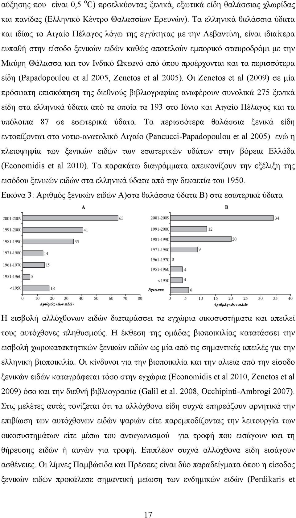 και τον Ινδικό Ωκεανό από όπου προέρχονται και τα περισσότερα είδη (Papadopoulou et al 2005, Zenetos et al 2005).