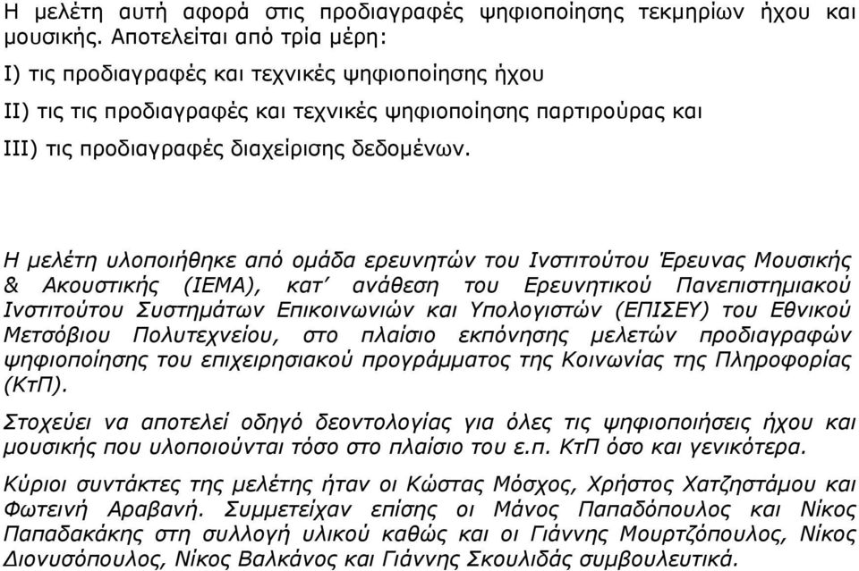 Η μελέτη υλοποιήθηκε από ομάδα ερευνητών του Ινστιτούτου Έρευνας Μουσικής & Ακουστικής (ΙΕΜΑ), κατ ανάθεση του Ερευνητικού Πανεπιστημιακού Ινστιτούτου Συστημάτων Επικοινωνιών και Υπολογιστών (ΕΠΙΣΕΥ)