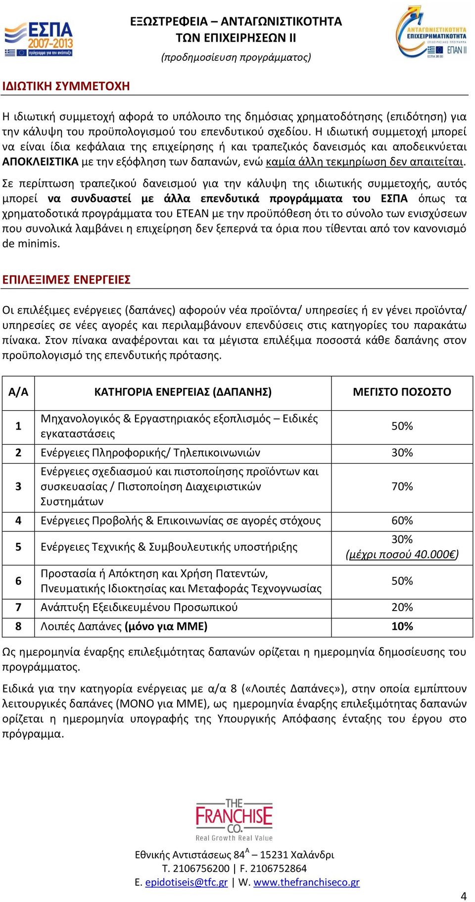 Σε περίπτωση τραπεζικού δανεισμού για την κάλυψη της ιδιωτικής συμμετοχής, αυτός μπορεί να συνδυαστεί με άλλα επενδυτικά προγράμματα του ΕΣΠΑ όπως τα χρηματοδοτικά προγράμματα του ΕΤΕΑΝ με την