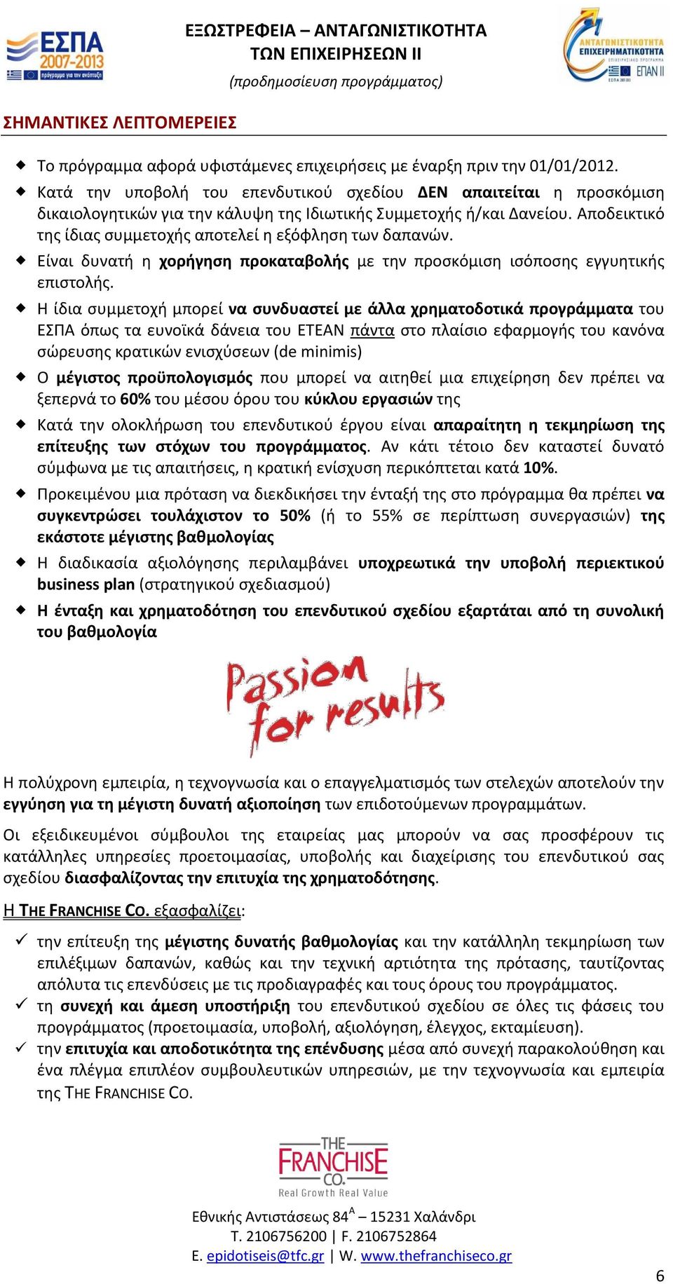 Αποδεικτικό της ίδιας συμμετοχής αποτελεί η εξόφληση των δαπανών. Είναι δυνατή η χορήγηση προκαταβολής με την προσκόμιση ισόποσης εγγυητικής επιστολής.