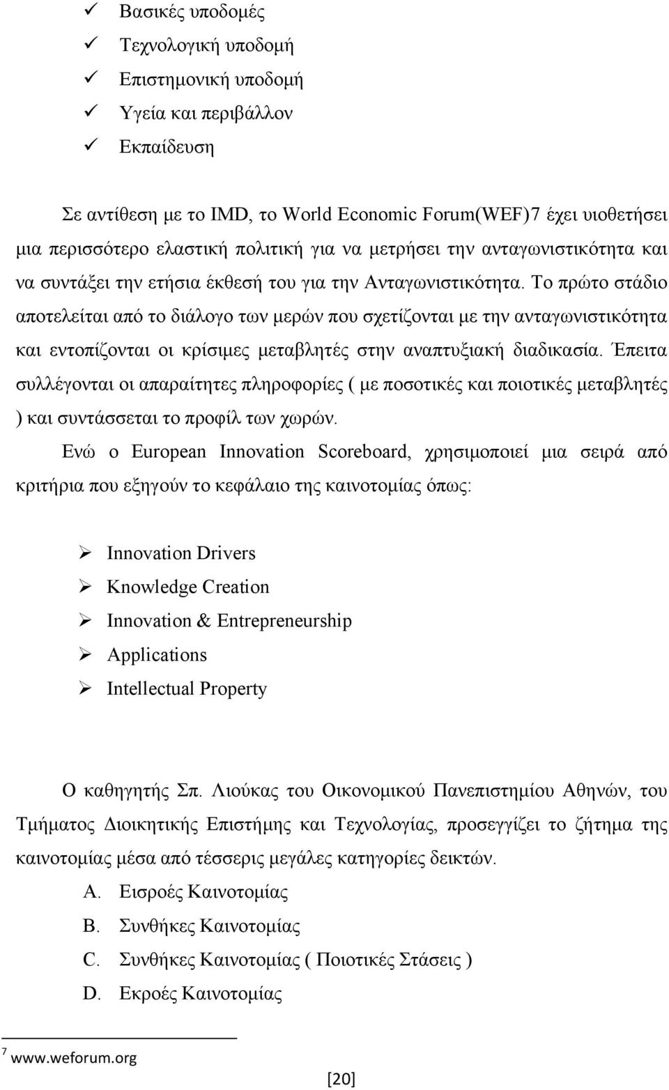 Το πρώτο στάδιο αποτελείται από το διάλογο των μερών που σχετίζονται με την ανταγωνιστικότητα και εντοπίζονται οι κρίσιμες μεταβλητές στην αναπτυξιακή διαδικασία.