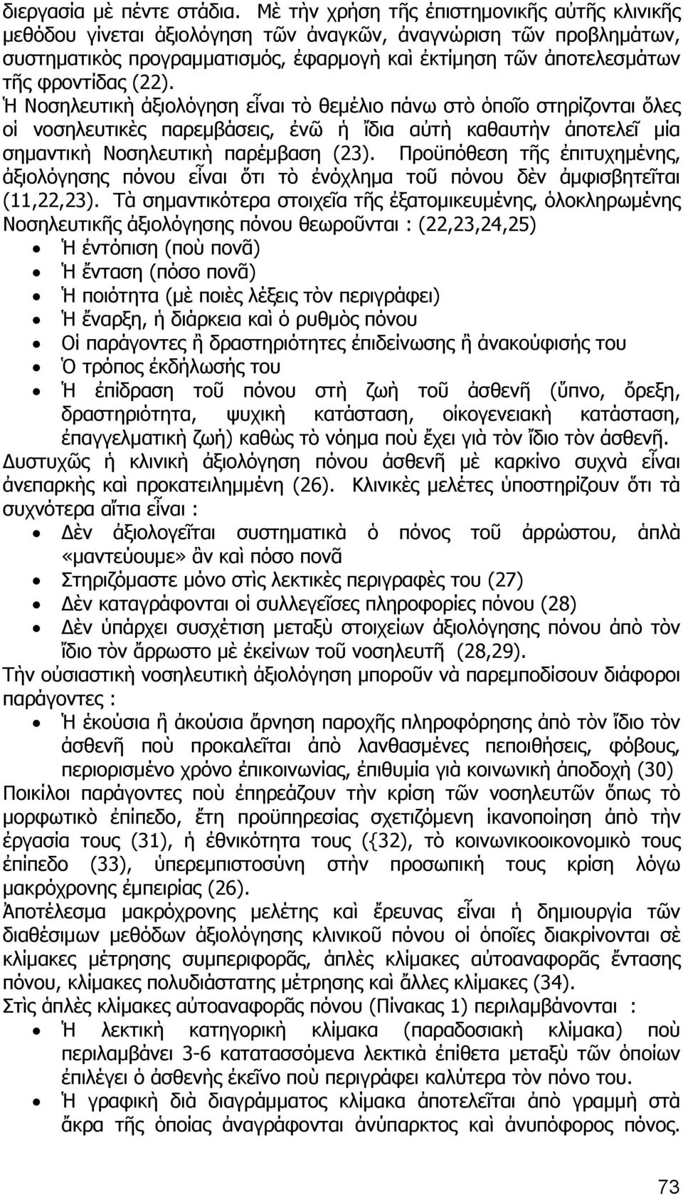 (22). Ἡ Νοσηλευτικὴ ἀξιολόγηση εἶναι τὸ θεμέλιο πάνω στὸ ὁποῖο στηρίζονται ὅλες οἱ νοσηλευτικὲς παρεμβάσεις, ἐνῶ ἡ ἴδια αὐτὴ καθαυτὴν ἀποτελεῖ μία σημαντικὴ Νοσηλευτικὴ παρέμβαση (23).