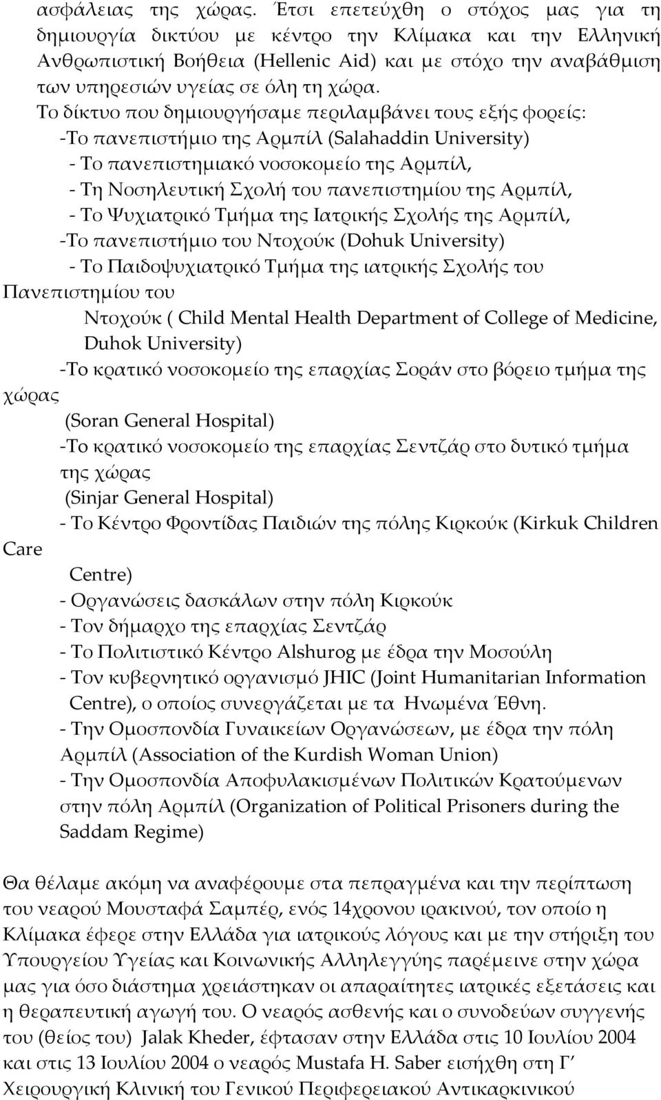 Το δίκτυο που δημιουργήσαμε περιλαμβάνει τους εξής φορείς: Το πανεπιστήμιο της Αρμπίλ (Salahaddin University) Το πανεπιστημιακό νοσοκομείο της Αρμπίλ, Τη Νοσηλευτική Σχολή του πανεπιστημίου της