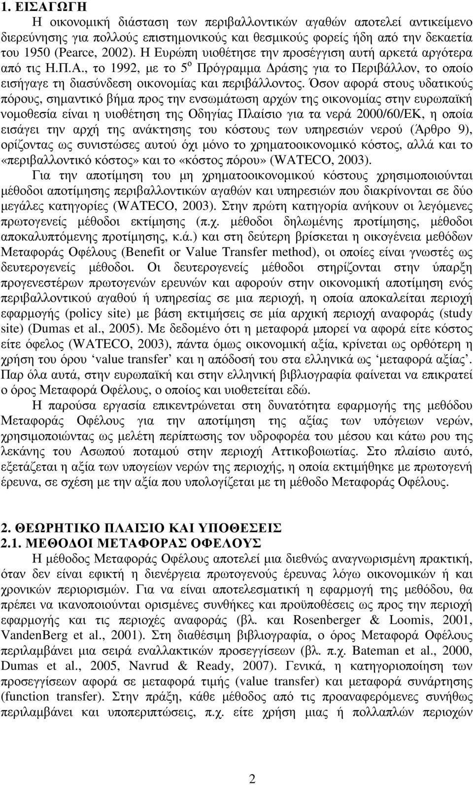 Όσον αφορά στους υδατικούς πόρους, σηµαντικό βήµα προς την ενσωµάτωση αρχών της οικονοµίας στην ευρωπαϊκή νοµοθεσία είναι η υιοθέτηση της Οδηγίας Πλαίσιο για τα νερά 2000/60/ΕΚ, η οποία εισάγει την