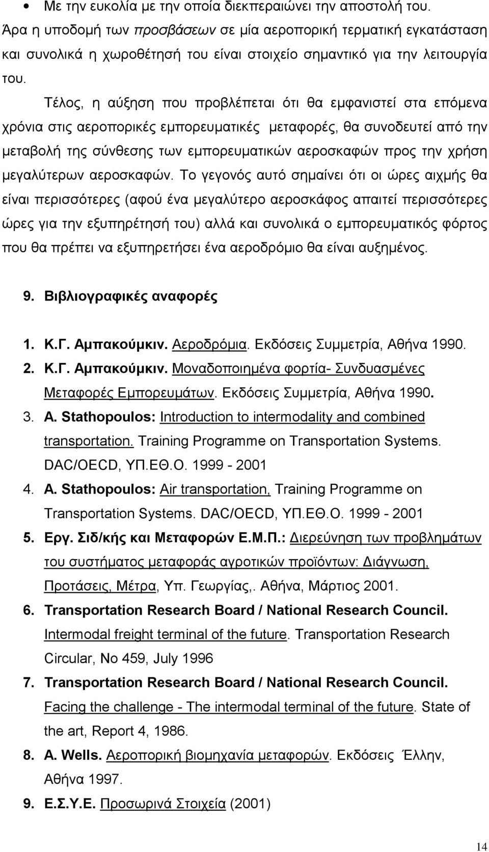 Τέλος, η αύξηση που προβλέπεται ότι θα εμφανιστεί στα επόμενα χρόνια στις αεροπορικές εμπορευματικές μεταφορές, θα συνοδευτεί από την μεταβολή της σύνθεσης των εμπορευματικών αεροσκαφών προς την