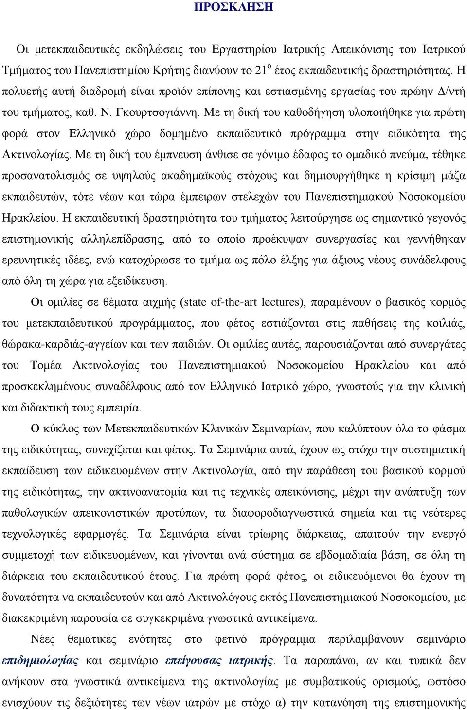 Με τη δική του καθοδήγηση υλοποιήθηκε για πρώτη φορά στον Ελληνικό χώρο δομημένο εκπαιδευτικό πρόγραμμα στην ειδικότητα της Ακτινολογίας.