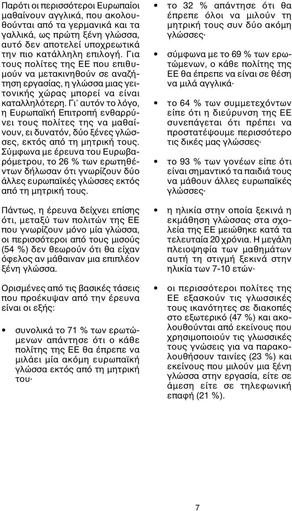 Γι αυτόν το λόγο, η Ευρωπαϊκή Επιτροπή ενθαρρύνει τους πολίτες της να µαθαίνουν, ει δυνατόν, δύο ξένες γλώσσες, εκτός από τη µητρική τους.