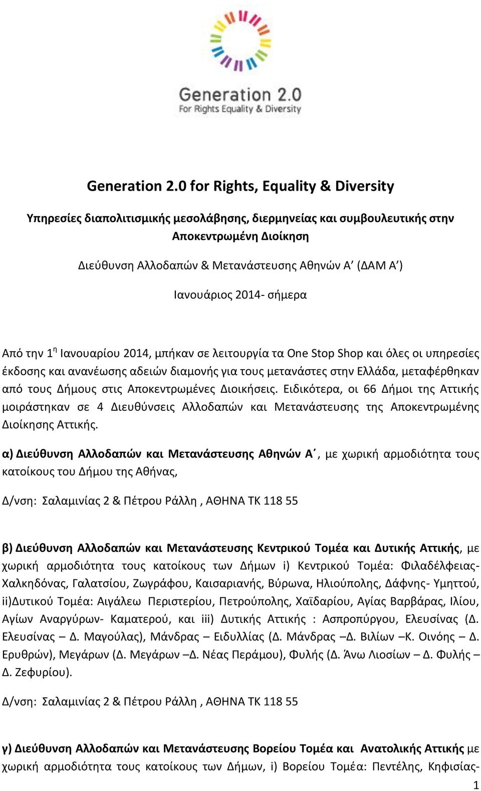 2014- σήμερα Από την 1 η Ιανουαρίου 2014, μπήκαν σε λειτουργία τα One Stop Shop και όλες οι υπηρεσίες έκδοσης και ανανέωσης αδειών διαμονής για τους μετανάστες στην Ελλάδα, μεταφέρθηκαν από τους