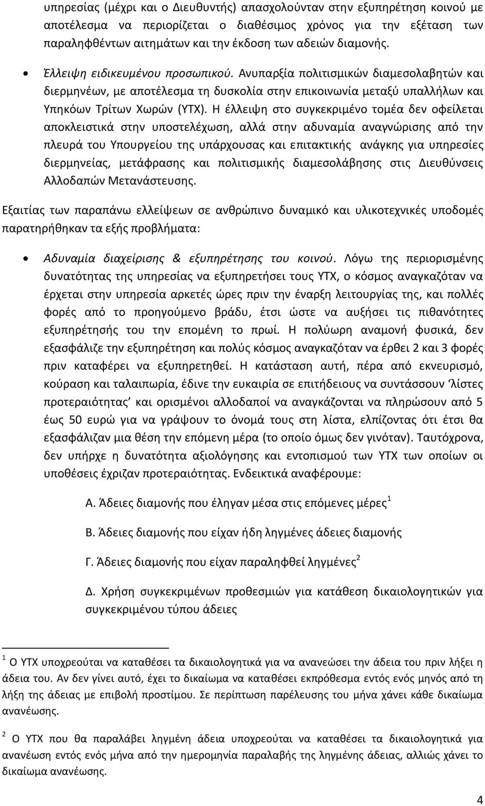 Η έλλειψη στο συγκεκριμένο τομέα δεν οφείλεται αποκλειστικά στην υποστελέχωση, αλλά στην αδυναμία αναγνώρισης από την πλευρά του Υπουργείου της υπάρχουσας και επιτακτικής ανάγκης για υπηρεσίες