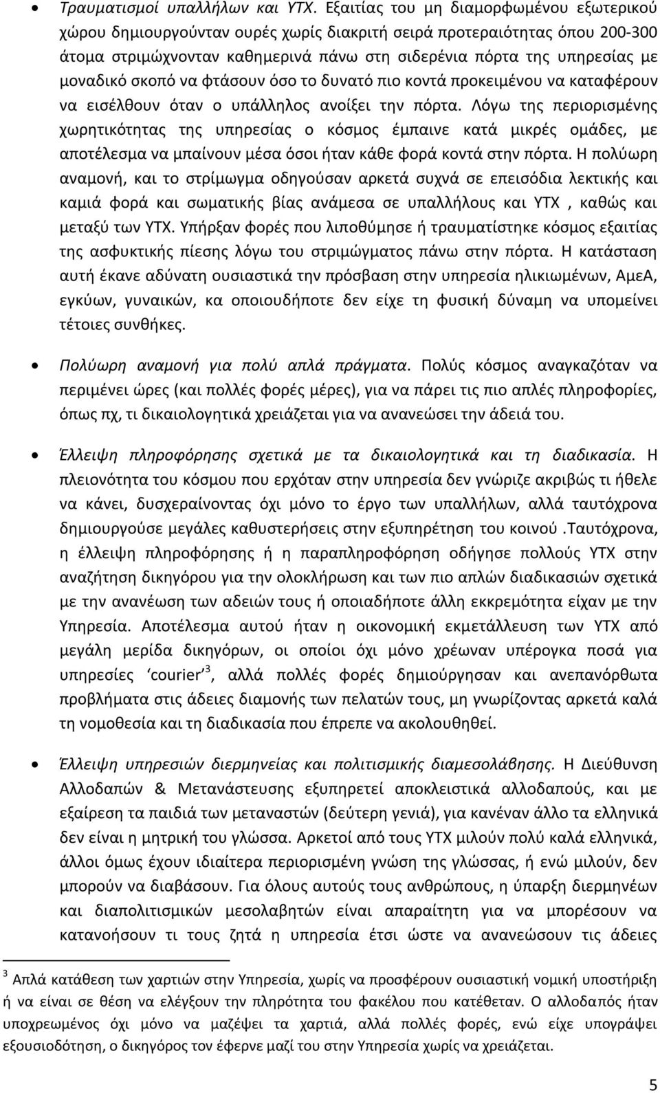 σκοπό να φτάσουν όσο το δυνατό πιο κοντά προκειμένου να καταφέρουν να εισέλθουν όταν ο υπάλληλος ανοίξει την πόρτα.