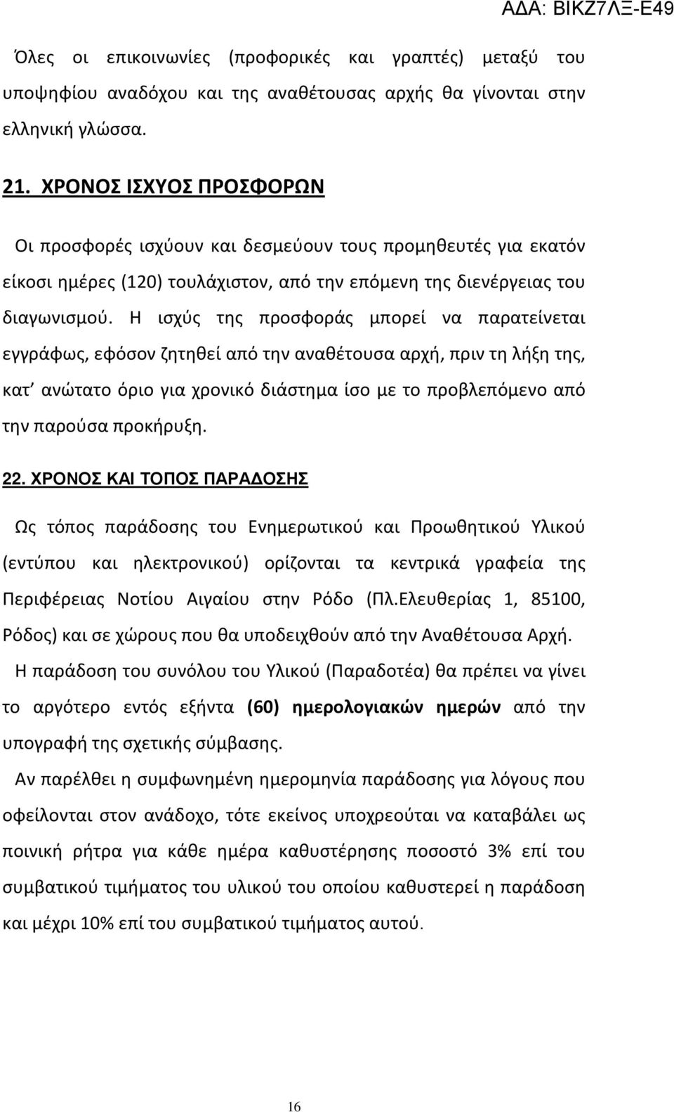 Η ισχύς της προσφοράς μπορεί να παρατείνεται εγγράφως, εφόσον ζητηθεί από την αναθέτουσα αρχή, πριν τη λήξη της, κατ ανώτατο όριο για χρονικό διάστημα ίσο με το προβλεπόμενο από την παρούσα προκήρυξη.