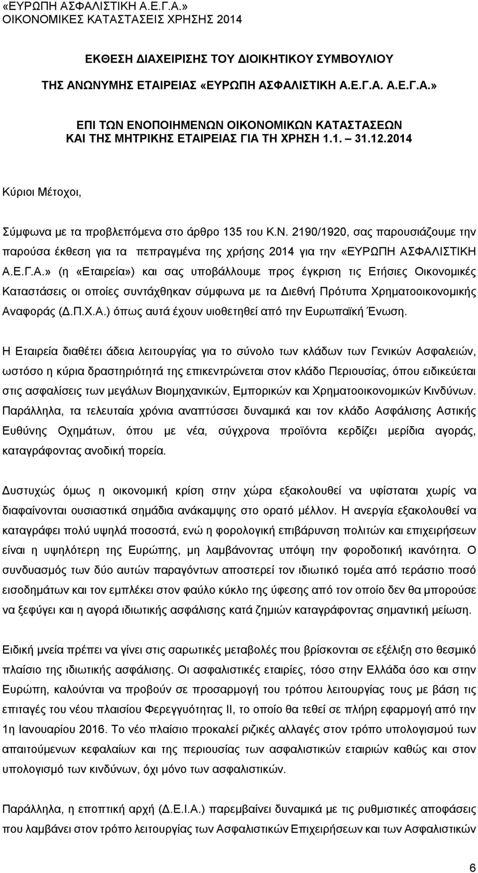 ΦΑΛΙΣΤΙΚΗ Α.Ε.Γ.Α.» (η «Εταιρεία») και σας υποβάλλουμε προς έγκριση τις Ετήσιες Οικονομικές Καταστάσεις οι οποίες συντάχθηκαν σύμφωνα με τα Διεθνή Πρότυπα Χρηματοοικονομικής Αναφοράς (Δ.Π.Χ.Α.) όπως αυτά έχουν υιοθετηθεί από την Ευρωπαϊκή Ένωση.