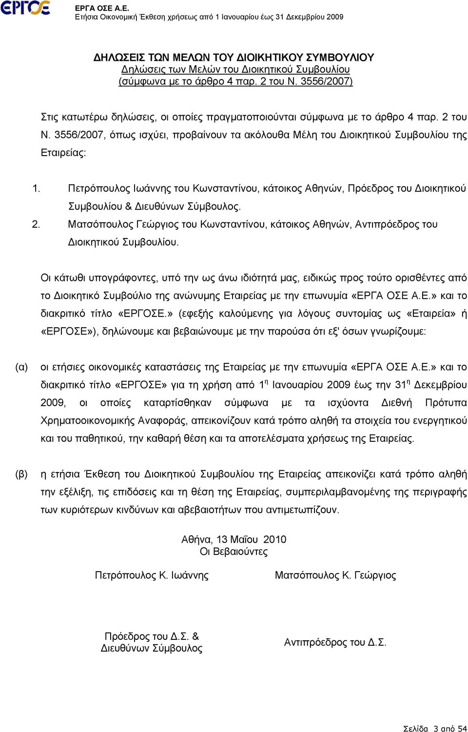 3556/2007, όπως ισχύει, προβαίνουν τα ακόλουθα Μέλη του Διοικητικού Συμβουλίου της Εταιρείας: 1.