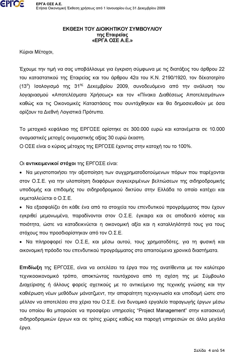 Οικονομικές Καταστάσεις που συντάχθηκαν και θα δημοσιευθούν με όσα ορίζουν τα Διεθνή Λογιστικά Πρότυπα. Το μετοχικό κεφάλαιο της ΕΡΓΟΣΕ ορίστηκε σε 300.000 ευρώ και κατανέμεται σε 10.