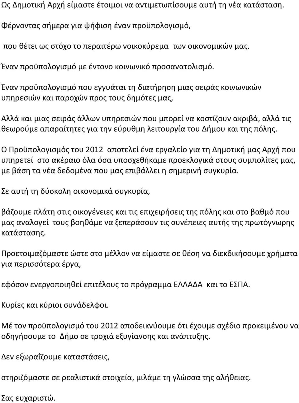 Έναν προϋπολογισμό που εγγυάται τη διατήρηση μιας σειράς κοινωνικών υπηρεσιών και παροχών προς τους δημότες μας, Αλλά και μιας σειράς άλλων υπηρεσιών που μπορεί να κοστίζουν ακριβά, αλλά τις θεωρούμε