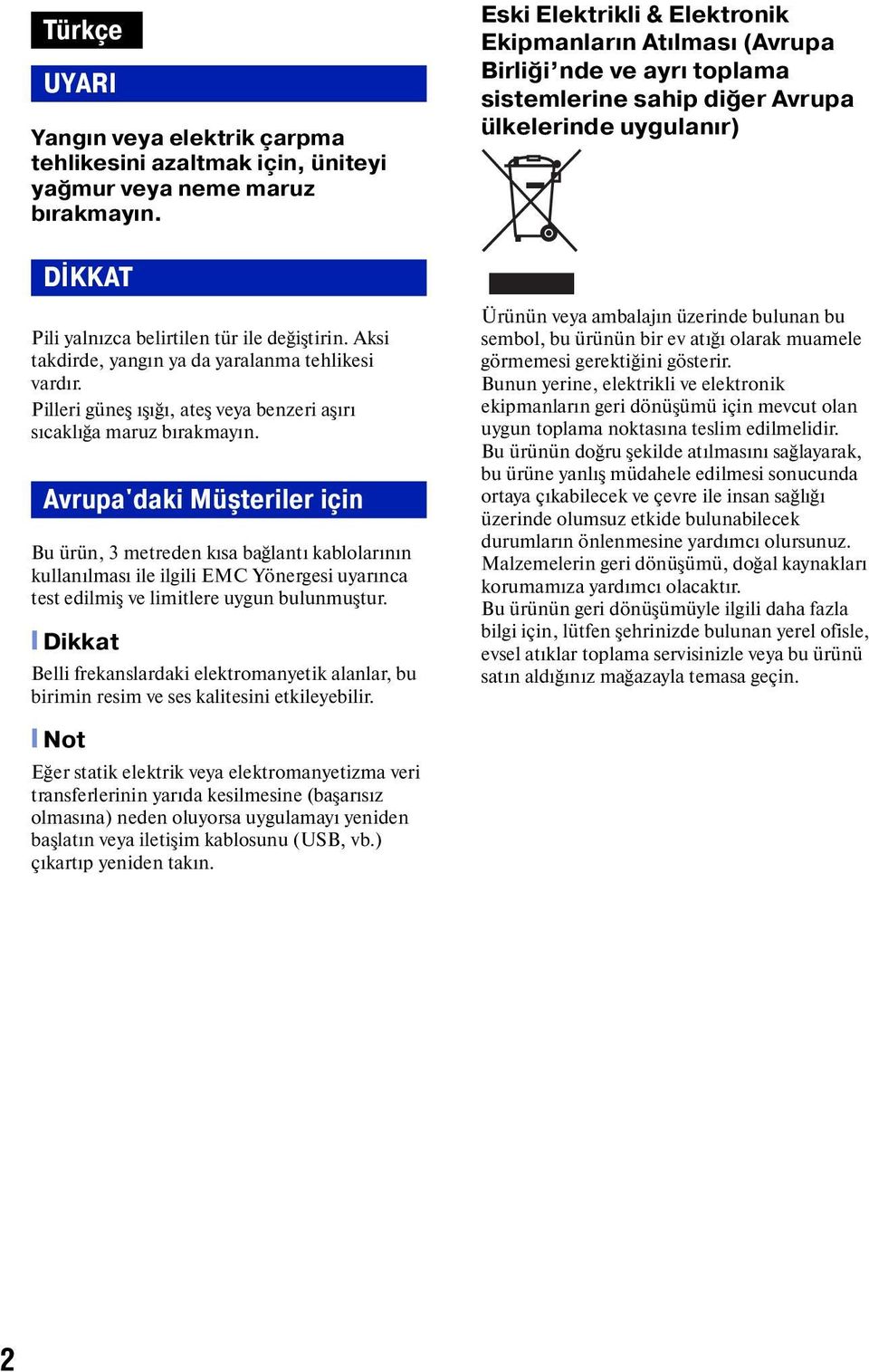 Aksi takdirde, yangın ya da yaralanma tehlikesi vardır. Pilleri güneş ışığı, ateş veya benzeri aşırı sıcaklığa maruz bırakmayın.