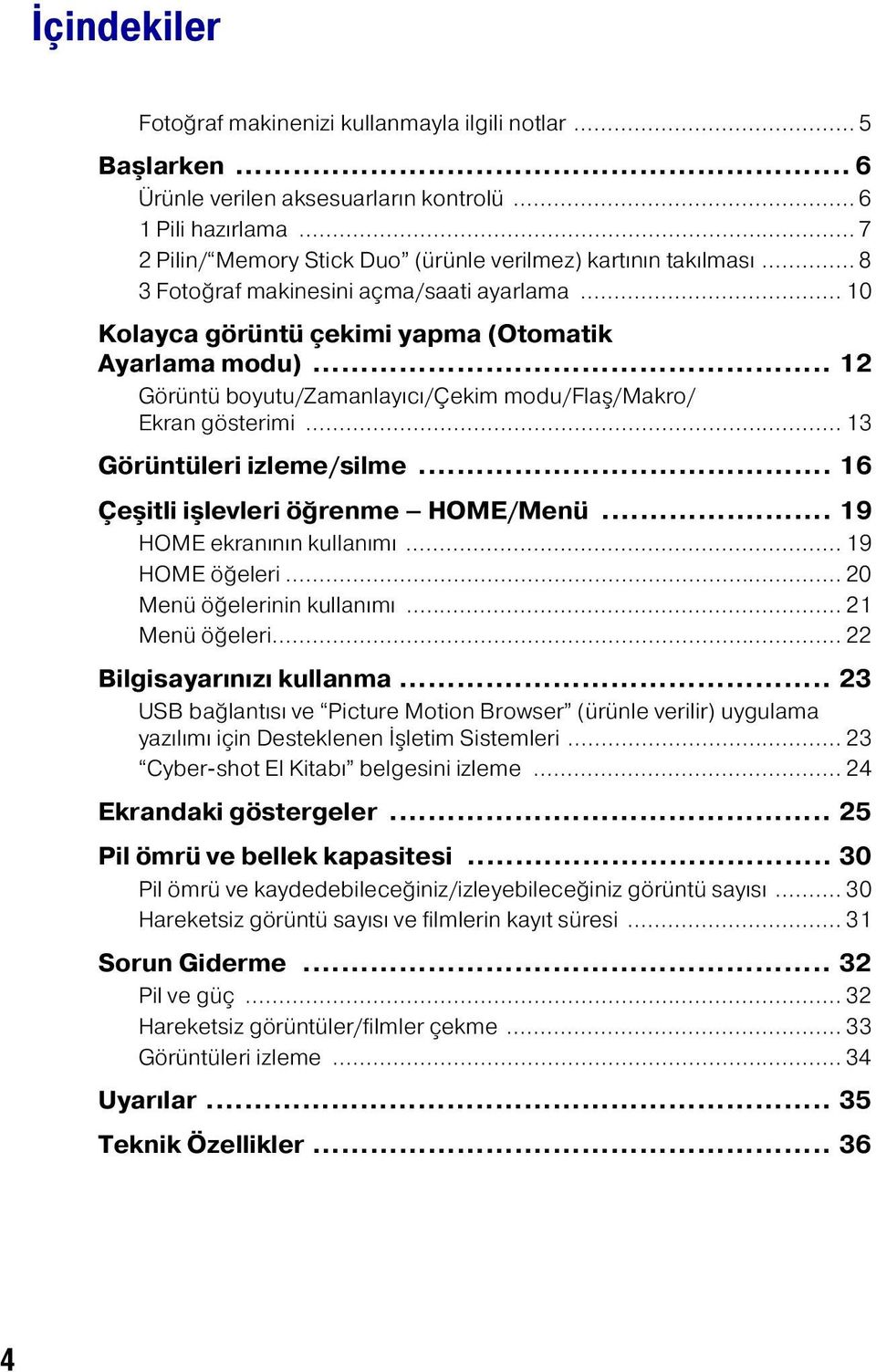 .. 12 Görüntü boyutu/zamanlayıcı/çekim modu/flaş/makro/ Ekran gösterimi... 13 Görüntüleri izleme/silme... 16 Çeşitli işlevleri öğrenme HOME/Menü... 19 HOME ekranının kullanımı... 19 HOME öğeleri.