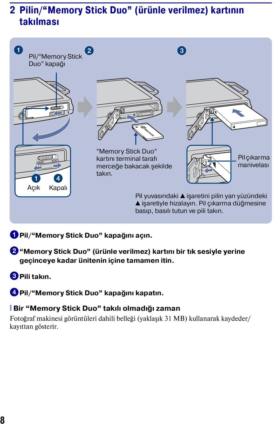 1Pil/ Memory Stick Duo kapağını açın. 2 Memory Stick Duo (ürünle verilmez) kartını bir tık sesiyle yerine geçinceye kadar ünitenin içine tamamen itin. 3Pili takın.