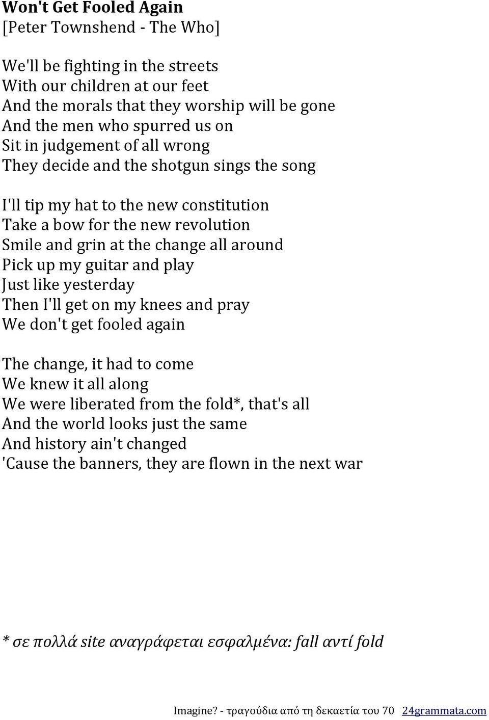 and play Just like yesterday Then I'll get on my knees and pray We don't get fooled again The change, it had to come We knew it all along We were liberated from the fold*, that's all And the world